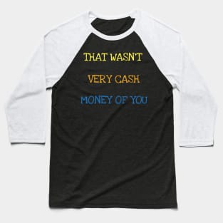 That Wasn't Very Cash Money Of You Millionaire Money Maker T-Shirt Baseball T-Shirt